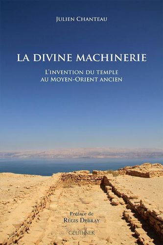 Cover image for La Divine Machinerie: L'Invention Du Temple Au Moyen-Orient Ancien