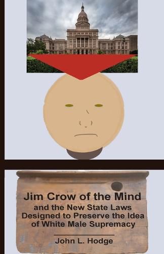 Jim Crow of the Mind and the New State Laws Designed to Preserve the Idea of White Male Supremacy