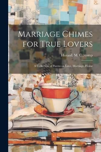 Cover image for Marriage Chimes for True Lovers; a Collection of Poems on Love, Marriage, Home