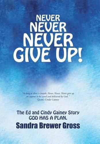 Cover image for Never Never Never Give Up!: The Ed and Cindy Gainey Story God Has a Plan.