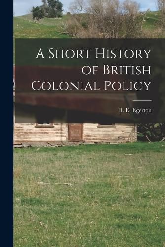 Cover image for A Short History of British Colonial Policy