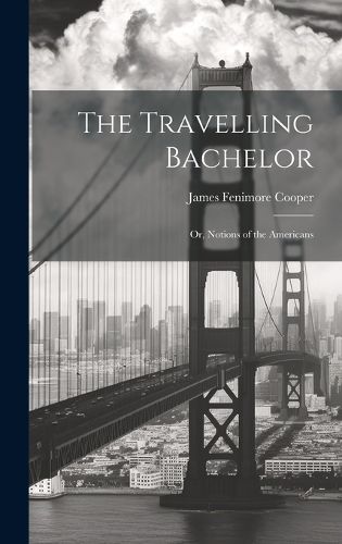 Cover image for The Travelling Bachelor; or, Notions of the Americans