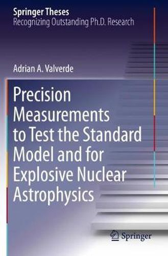 Cover image for Precision Measurements to Test the Standard Model and for Explosive Nuclear Astrophysics