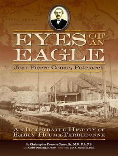 Cover image for Eyes of an Eagle: Jean-Pierre Cenac, Patriarch: An Illustrated History of Early Houma-Terrebonne