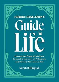 Cover image for Florence Scovel Shinn's Guide To Life: Harness the Power of Intuition, Connect to the Laws of Attraction, and Discover Your Divine Plan