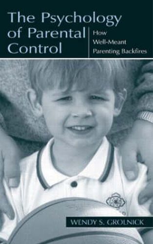 Cover image for The Psychology of Parental Control: How Well-meant Parenting Backfires