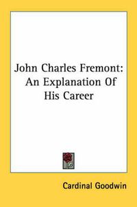 Cover image for John Charles Fremont: An Explanation of His Career