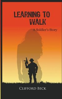 Cover image for Learning To Walk - A Soldier's Story