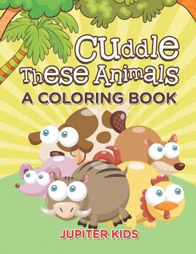 Cover image for Cuddle These Animals (A Coloring Book)