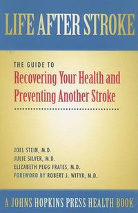 Cover image for Life After Stroke: The Guide to Recovering Your Health and Preventing Another Stroke