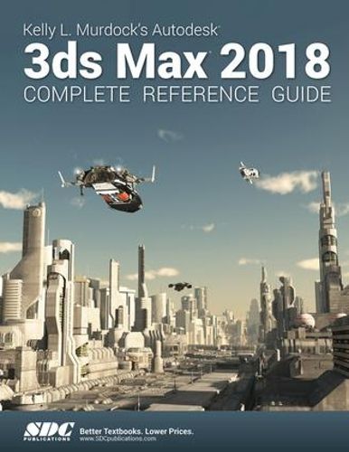 Cover image for Kelly L. Murdock's Autodesk 3ds Max 2018 Complete Reference Guide