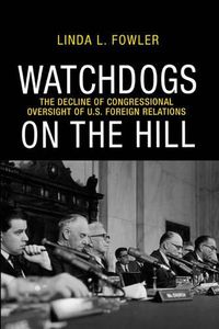 Cover image for Watchdogs on the Hill: The Decline of Congressional Oversight of U.S. Foreign Relations