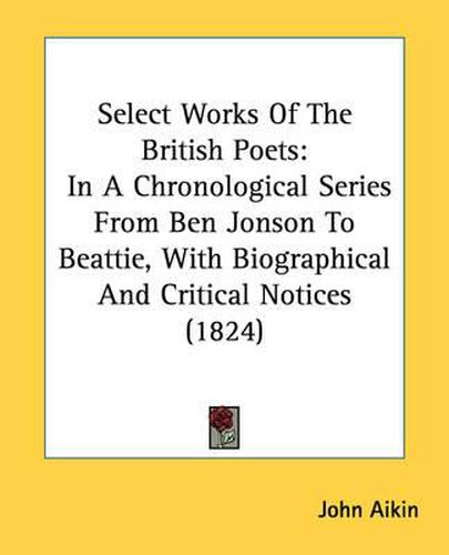 Cover image for Select Works of the British Poets: In a Chronological Series from Ben Jonson to Beattie, with Biographical and Critical Notices (1824)