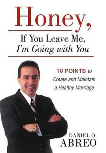 Cover image for Honey, If You Leave Me, I Am Going with You: 10 Points to Create and Maintain a Healthy Marriage