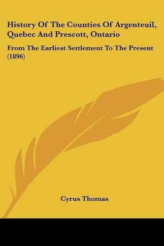 History of the Counties of Argenteuil, Quebec and Prescott, Ontario: From the Earliest Settlement to the Present (1896)