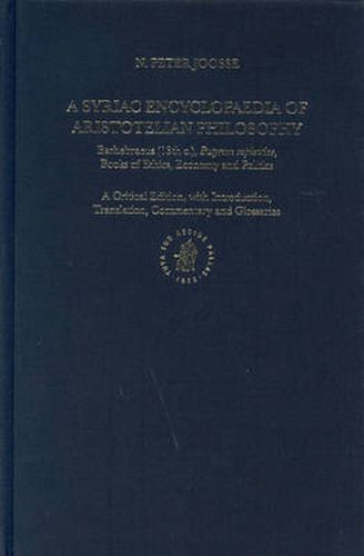 Cover image for A Syriac Encyclopaedia of Aristotelian Philosophy: Barhebraeus (13th c.) Butyrum sapientiae Books of Ethics, Economy and Politics