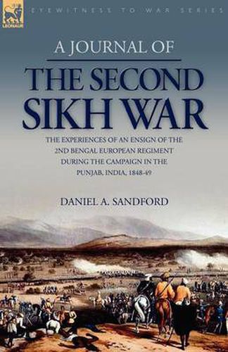 A Journal of the Second Sikh War: the Experiences of an Ensign of the 2nd Bengal European Regiment During the Campaign in the Punjab, India, 1848-49
