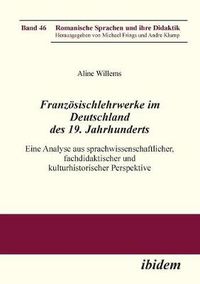 Cover image for Franz sischlehrwerke im Deutschland des 19. Jahrhunderts. Eine Analyse aus sprachwissenschaftlicher, fachdidaktischer und kulturhistorischer Perspektive