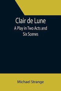 Cover image for Clair de Lune; A Play in Two Acts and Six Scenes