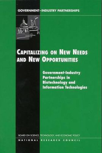 Cover image for Capitalizing on New Needs and New Opportunities: Government, Industry Partnerships in Biotechnology and Information Technologies