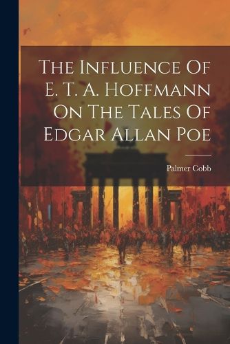 The Influence Of E. T. A. Hoffmann On The Tales Of Edgar Allan Poe