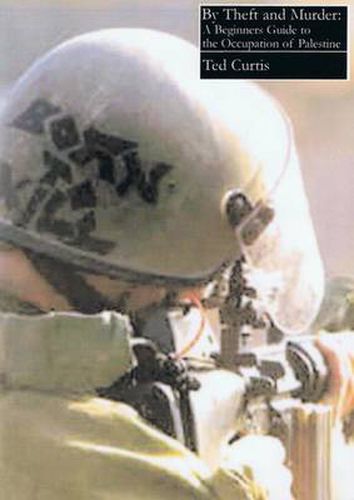 Cover image for By Theft and Murder: A Beginners Guide to the Occupation of Palestine