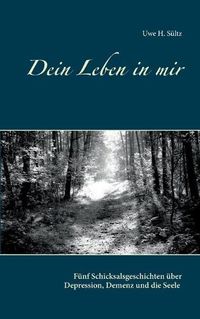 Cover image for Dein Leben in mir: Funf Schicksalsgeschichten uber Depression, Demenz und die Seele