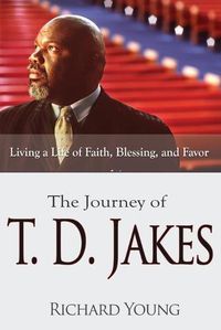Cover image for The Journey of T.D. Jakes: Living a Life of Faith, Blessing, and Favor