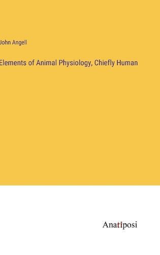 Elements of Animal Physiology, Chiefly Human