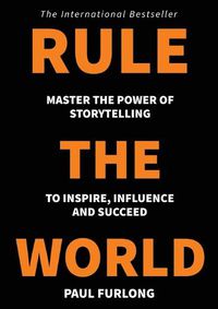 Cover image for Rule the World: Master the power of storytelling to inspire, influence and succeed