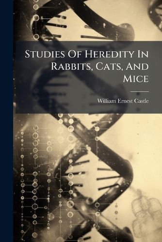 Cover image for Studies Of Heredity In Rabbits, Cats, And Mice
