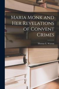 Cover image for Maria Monk and Her Revelations of Convent Crimes