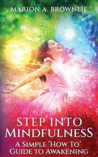 Cover image for Step into Mindfulness: A Simple How To Guide to Awakening