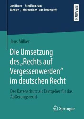 Cover image for Die Umsetzung Des  Rechts Auf Vergessenwerden  Im Deutschen Recht: Der Datenschutz ALS Taktgeber Fur Das AEusserungsrecht