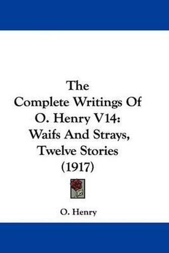 Cover image for The Complete Writings of O. Henry V14: Waifs and Strays, Twelve Stories (1917)