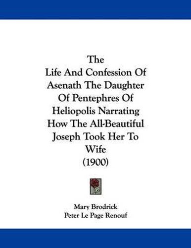 Cover image for The Life and Confession of Asenath the Daughter of Pentephres of Heliopolis Narrating How the All-Beautiful Joseph Took Her to Wife (1900)