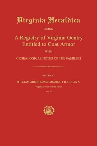 Virginia Heraldica: Being a Registry of Virginia Gentry Entitled to Coat Armor; With Genealogical Notes of the Families