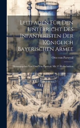 Cover image for Leitfaden Fuer Den Unterricht Des Infanteristen Der Koeniglich Bayerischen Armee