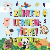 Cover image for Zahlen lernen Tiere!: Kannst du die Hunde, Elefanten und andere susse Tiere zahlen? Superspass Zahlbuch fur 2-4 jahrige Kinder 123 Bilderbuch