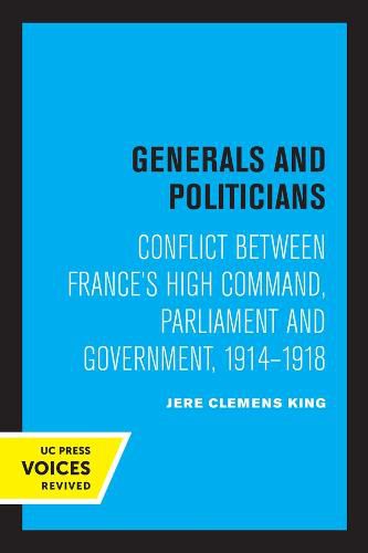 Cover image for Generals and Politicians: Conflict Between France's High Command, Parliament and Government, 1914-1918