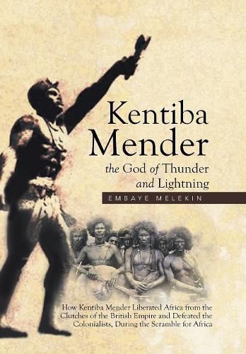 Kentiba Mender the God of Thunder and Lightning: How Kentiba Mender Liberated Africa from the Clutches of the British Empire and Defeated the Colonialists, During the Scramble for Africa