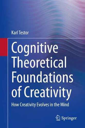 Cover image for Cognitive Theoretical Foundations of Creativity: How Creativity Evolves in the Mind