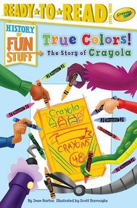 Cover image for True Colors! the Story of Crayola: Ready-To-Read Level 3