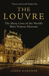 Cover image for The Louvre: The Many Lives of the World's Most Famous Museum