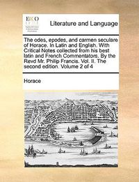 Cover image for The Odes, Epodes, and Carmen Seculare of Horace. in Latin and English. with Critical Notes Collected from His Best Latin and French Commentators. by the Revd Mr. Philip Francis. Vol. II. the Second Edition. Volume 2 of 4