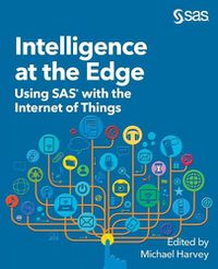 Cover image for Intelligence at the Edge: Using SAS with the Internet of Things