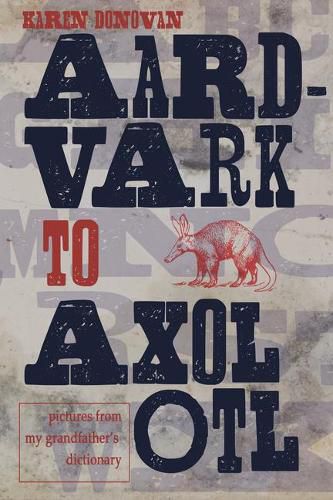 Cover image for Aard-Vark to Axolotl: Pictures from My Grandfather's Dictionary