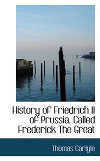 Cover image for History of Friedrich II of Prussia, Called Frederick the Great