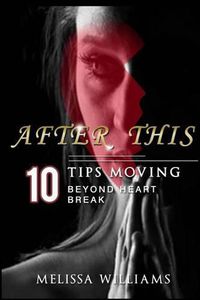 Cover image for After This: 10 Tips Moving Beyond Heartbreak