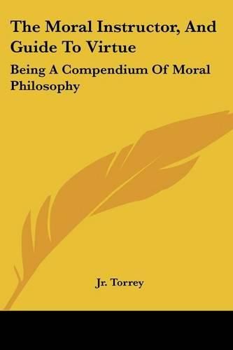 Cover image for The Moral Instructor, And Guide To Virtue: Being A Compendium Of Moral Philosophy